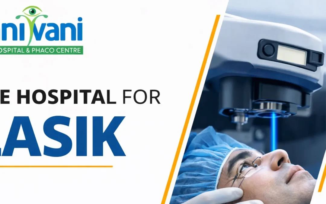 How to Choose the Best Eye Hospital for LASIK in Ahmedabad