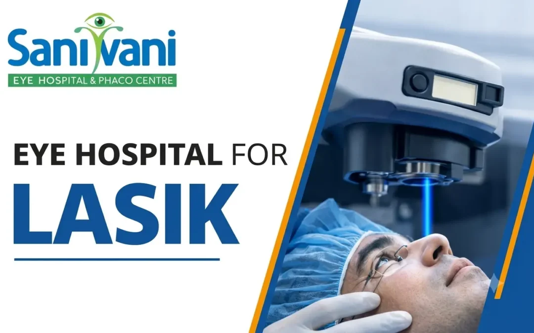 How to Choose the Best Eye Hospital for LASIK in Ahmedabad